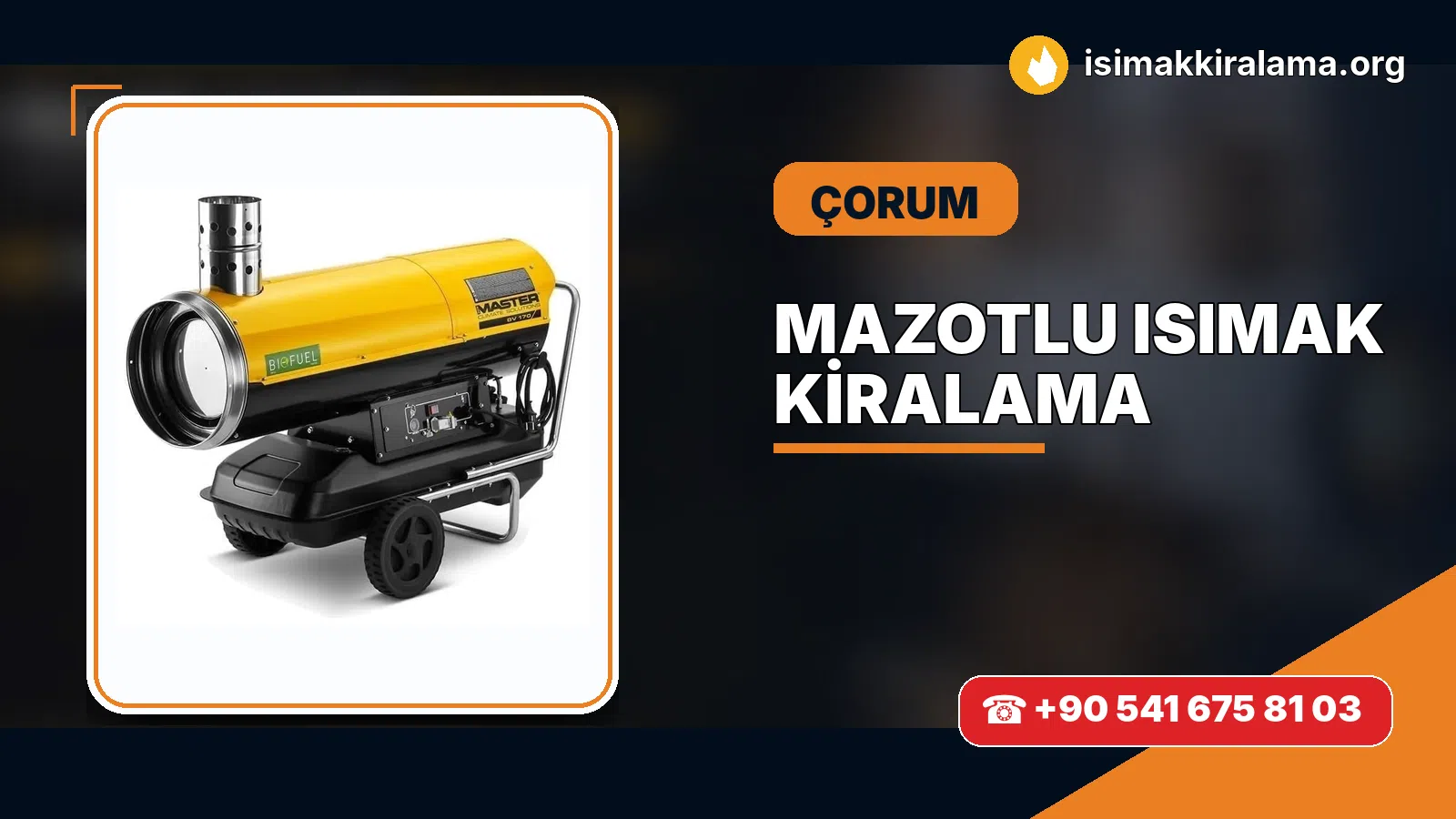Çorum Dodurga mazotlu Isımak kiralama ve fanlı sıcak hava uygulaması