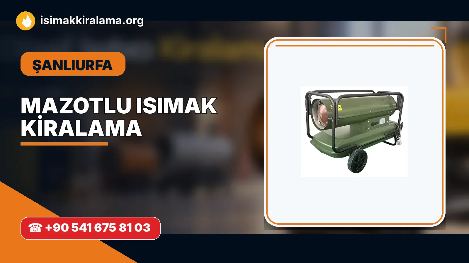 Şanlıurfa Siverek mazotlu Isımak kiralama ve fanlı sıcak hava uygulaması
